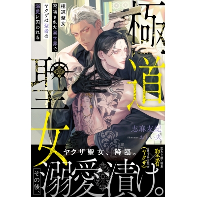 【小説】極道聖女 召喚された異世界でヤクザは聖者の溺愛に囚われる