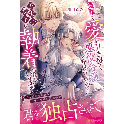 【小説】冤罪で「愛を引き裂く悪役令嬢」と呼ばれているのに王太子殿下に執着されています