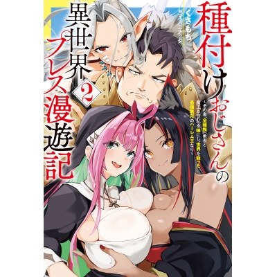 【小説】種付けおじさんの異世界プレス漫遊記(2) ~その者、全種族(勇者と魔王も含む)を嫁にし、世界を救った最強無双のハーレム王なり~
