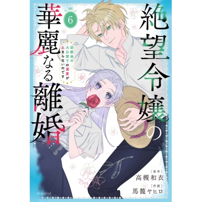 【コミック】絶望令嬢の華麗なる離婚~幼馴染の大公閣下の溺愛が止まらないのです~(6)