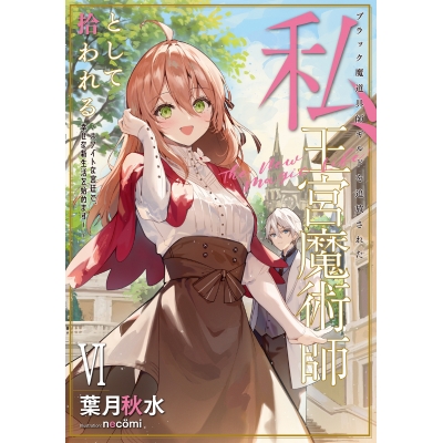 【小説】ブラック魔道具師ギルドを追放された私、王宮魔術師として拾われる ~ホワイトな宮廷で、幸せな新生活を始めます!~(6)