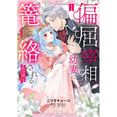 【コミック】偏屈宰相、幼妻に篭絡される ~契約結婚でも夫婦は夫婦です~(1)