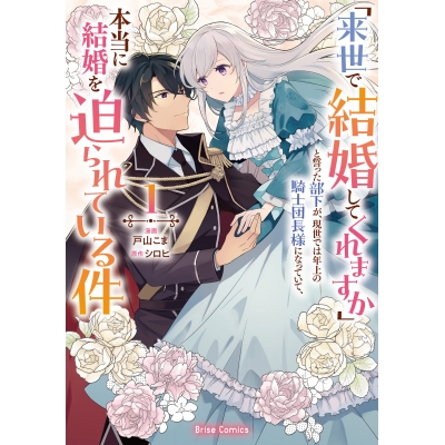 【コミック】「来世で結婚してくれますか」と誓った部下が、現世では年上の騎士団長様になっていて、本当に結婚を迫られている件(1)
