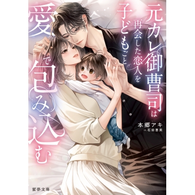 【小説】元カレ御曹司は再会した恋人を子どもごと愛で包み込む