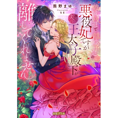 【小説】破滅回避で離婚予定の悪役妃ですが推しで夫の王太子殿下が離してくれません