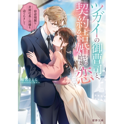 【小説】ツガイの御曹司と、契約結婚から始まる恋 容姿端麗な次期社長に同棲を迫られまして