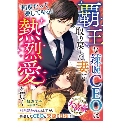 【小説】覇王な辣腕CEOは取り戻した妻に熱烈愛を貫く【大富豪シリーズ】