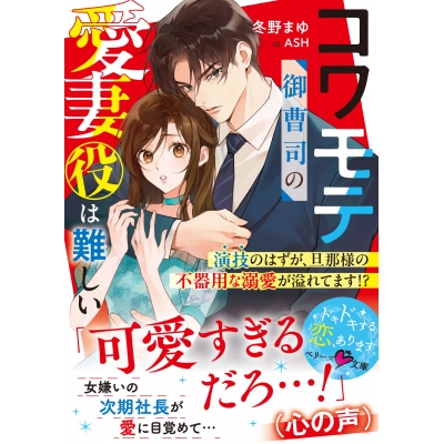 【小説】コワモテ御曹司の愛妻役は難しい~演技のはずが、旦那様の不器用な溺愛が溢れてます!?~
