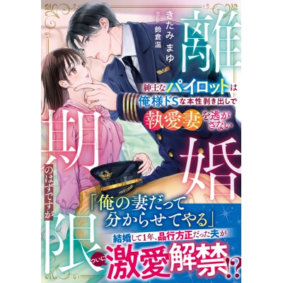 【小説】離婚期限のはずですが~紳士なパイロットは俺様ドSな本性剥き出しで執愛妻を逃がさない~
