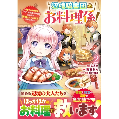 【コミック】辺境騎士団のお料理係!~捨てられ幼女ですが、過保護な家族に拾われて美味しいごはんを作ります~(2)