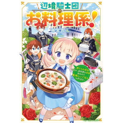 【小説】辺境騎士団のお料理係!~捨てられ幼女ですが、過保護な家族に拾われて美味しいごはんを作ります~
