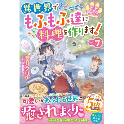 【小説】ねこねこ幼女の愛情ごはん~異世界でもふもふ達に料理を作ります!~(7)
