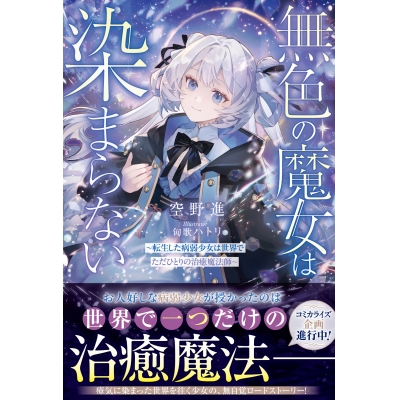 【小説】無色の魔女は染まらない~転生した病弱少女は世界でただひとりの治癒魔法師~