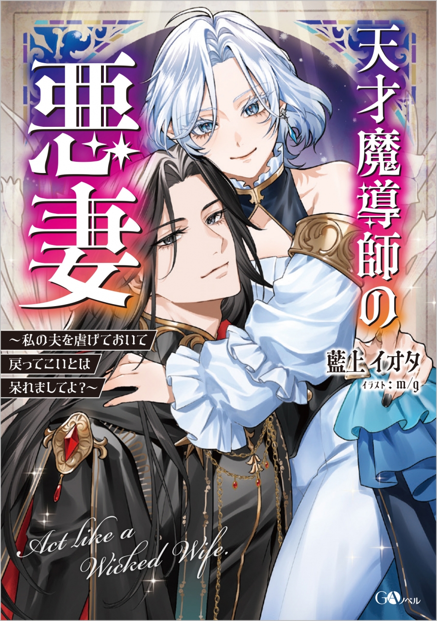 【小説】天才魔導師の悪妻～私の夫を虐げておいて戻ってこいとは呆れましてよ?～