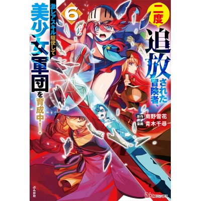 【コミック】二度追放された冒険者、激レアスキル駆使して美少女軍団を育成中!(6)