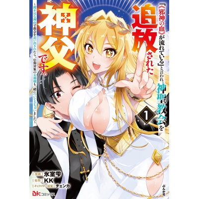 【コミック】「《邪神の血》が流れている」と言われ、神聖教会を追放された神父です。 ~理不尽な理由で教会を追い出されたら、信仰対象の女神様も一緒についてきちゃいました~(1)