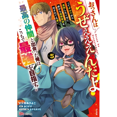 【コミック】おっさんはうぜぇぇぇんだよ!ってギルドから追放したくせに、後から復帰要請を出されても遅い。最高の仲間と出会った俺はこっちで最強を目指す!(5)