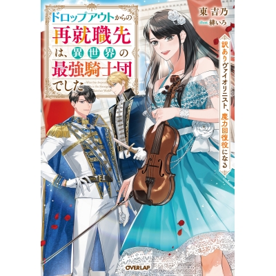 【小説】ドロップアウトからの再就職先は、異世界の最強騎士団でした 訳ありヴァイオリニスト、魔力回復役になる