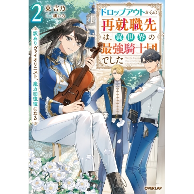 【小説】ドロップアウトからの再就職先は、異世界の最強騎士団でした(2) 訳ありヴァイオリニスト、魔力回復役になる