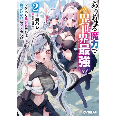 【小説】ありあまる魔力で異世界最強(2) ワケあり美少女たちは俺がいないとダメらしい