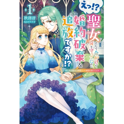【小説】えっ!? 聖女として命がけで国を守ってたのに婚約破棄&追放ですか!?(1) 悲しみの聖女は精霊王の溺愛を受けてます!