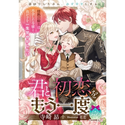 【小説】君と初恋をもう一度 情熱の騎士は再会した令嬢と我が子を一生甘やかしたい