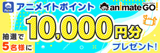 アニメイトGOへの新規登録で抽選で5名様に10,000アニメイトポイントプレゼント!