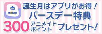 誕生月はアプリがお得!バースデー特典「300アニメイトポイント」プレゼント!